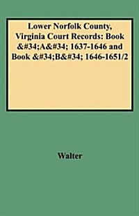 Lower Norfolk County, Virginia Court Records: Book a 1637-1646 and Book B 1646-1651/2 (Paperback)