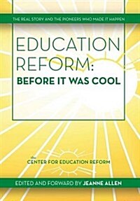 Education Reform: Before It Was Cool: The Real Story and Pioneers Who Made It Happen (Hardcover)
