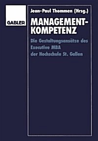 Management-Kompetenz : Die Gestaltungsansatze Des Executive MBA Der Hochschule St. Gallen (Paperback, Softcover Reprint of the Original 1st 1995 ed.)