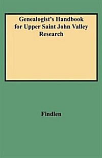 Genealogists Handbook for Upper Saint John Valley Research (Paperback)