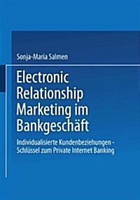 Electronic Relationship Marketing Im Bankgesch?t: Individualisierte Kundenbeziehungen -- Schl?sel Zum Private Internet Banking (Paperback, 2003)