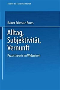 Alltag -- Subjektivit? -- Vernunft: Praxistheorie Im Widerstreit (Paperback, 1989)