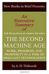 An Executive Summary of Erik Brynjolfsson and Andrew Mcafees the Second Machine Age (Paperback)