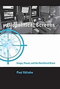Biopolitical Screens: Image, Power, and the Neoliberal Brain (Hardcover)
