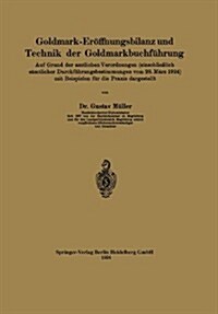 Goldmark-Er?fnungsbilanz Und Technik Der Goldmarkbuchf?rung: Auf Grund Der Amtlichen Verordnungen (Einschlie?ich S?tlicher Durchf?rungsbestimmung (Paperback, 1924)