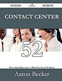 Contact Center 52 Success Secrets - 52 Most Asked Questions on Contact Center - What You Need to Know (Paperback)