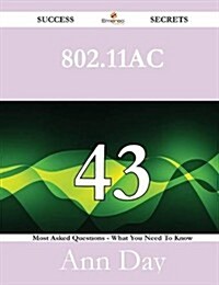 802.11ac 43 Success Secrets - 43 Most Asked Questions on 802.11ac - What You Need to Know (Paperback)