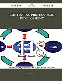 Continuing Professional Development 118 Success Secrets - 118 Most Asked Questions on Continuing Professional Development - What You Need to Know (Paperback)