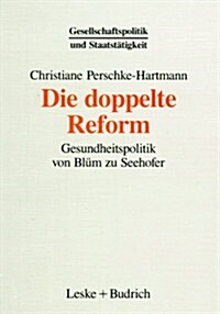 Die Doppelte Reform : Gesundheitspolitik Von Blum Zu Seehofer (Paperback, 1994 ed.)