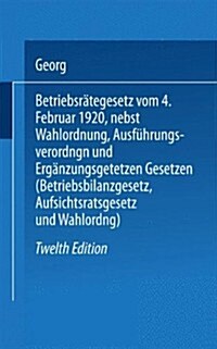 Betriebsr?egesetz: Vom 4. Februar 1920 Nebst Wahlordnung, Ausf?rungsverordnungen Und Erg?zungsgetetzen (Betriebsbilanzgesetz, Aufsichts (Paperback, 12, 12. Aufl. 1927.)