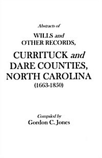 Abstracts of Wills and Other Records, Currituck and Dare Counties, North Carolina (1663-1850) (Paperback)