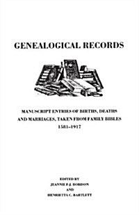 Genealogical Records. Manuscript Entries of Births, Deaths and Marriages Taken from Family Bibles, 1581-1917 (Paperback)