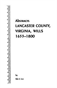 Abstracts [Of] Lancaster County, Virginia, Wills, 1653-1800 (Paperback)