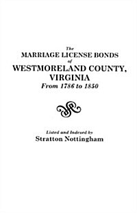 Marriage License Bonds of Westmoreland County, Virginia, from 1786 to 1850 (Paperback)