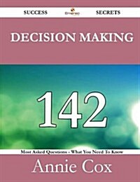 Decision Making 142 Success Secrets - 142 Most Asked Questions on Decision Making - What You Need to Know (Paperback)