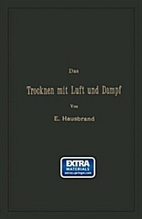 Das Trocknen Mit Luft Und Dampf: Erkl?ungen, Formeln Und Tabellen F? Den Praktischen Gebrauch (Paperback, 2, 2. Aufl. 1903.)