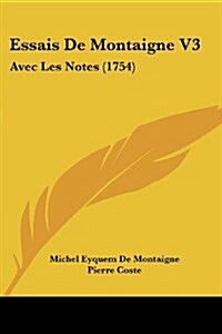 Essais de Montaigne V3: Avec Les Notes (1754) (Paperback)
