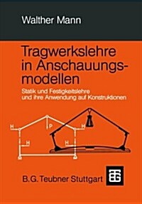 Tragwerkslehre in Anschauungsmodellen: Statik Und Festigkeitslehre Und Ihre Anwendung Auf Konstruktionen (Paperback, 1985)