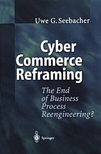 Cyber Commerce Reframing: The End of Business Process Reengineering? (Paperback, Softcover Repri)