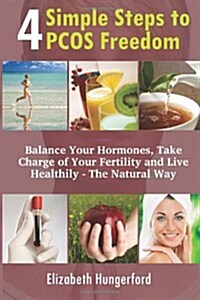 4 Simple Steps to Pcos Freedom: Balance Your Hormones, Take Charge of Your Fertility and Live Healthily - The Natural Way (Paperback)