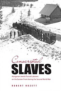 Conscripted Slaves: Hungarian Jewish Forced Laborers on the Eastern Front During Thesecond World War (Paperback)