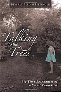 Talking to the Trees: Big Time Epiphanies of a Small Town Girl (Paperback)