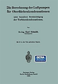 Die Berechnung Der Luftpumpen F? Oberfl?henkondensationen Unter Besonderer Ber?ksichtigung Der Turbinenkondensationen (Paperback, 1909)