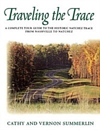 Traveling the Trace: A Complete Tour Guide to the Historic Natchez Trace from Nashville to Natchez (Paperback)