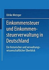 Einkommensteuer Und Einkommensteuerverwaltung in Deutschland: Ein Historischer Und Verwaltungswissenschaftlicher ?erblick (Paperback, 1989)