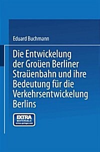 Die Entwickelung Der Gro?n Berliner Stra?nbahn Und Ihre Bedeutung F? Die Verkehrsentwickelung Berlins (Paperback, 1910)