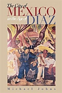 The City of Mexico in the Age of D?z (Paperback)