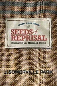 Seeds of Reprisal: Monsanto vs. Michael White (Paperback)