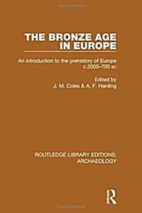 The Bronze Age in Europe : An Introduction to the Prehistory of Europe c.2000-700 B.C. (Hardcover)