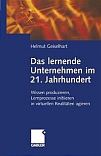 Das Lernende Unternehmen Im 21. Jahrhundert: Wissen Produzieren, Lernprozesse Initiieren, in Virtuellen Realit?en Agieren (Paperback, Softcover Repri)