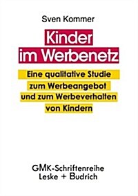 Kinder Im Werbenetz : Eine Qualitative Studie Zum Werbeangebot Und Zum Werbeverhalten Von Kindern (Paperback)