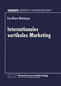 Internationales Vertikales Marketing: Eine Explorative Erfassung Und Evaluation Des Strategischen Verhaltens Der Markenartikelindustrie Gegen?er Inte (Paperback, 1996)
