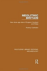 Neolithic Britain : New Stone Age Sites of England, Scotland and Wales (Hardcover)