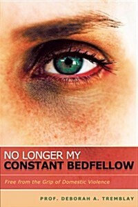 No Longer My Constant Bedfellow: Free from the Grip of Domestic Violence (Paperback)