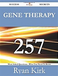 Gene Therapy 257 Success Secrets - 257 Most Asked Questions on Gene Therapy - What You Need to Know (Paperback)