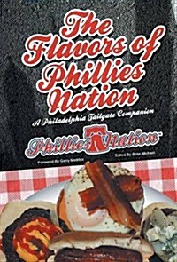 The Flavors of Phillies Nation: A Philadelphia Tailgate Companion (Hardcover)