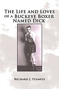 The Life and Loves of a Buckeye Boxer Named Dick (Paperback)