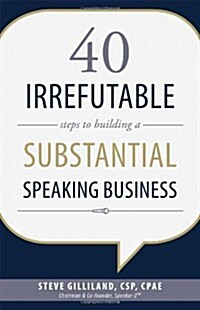 40 Irrefutable Steps to Building a Substantial Speaking Business (Paperback)