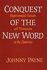 Conquest of the New Word: Experimental Fiction and Translation in the Americas (Paperback)