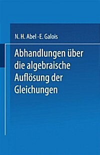 Abhandlungen ?er Die Algebraische Aufl?ung Der Gleichungen (Paperback, 1889)