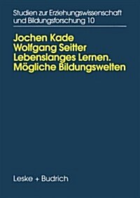 Lebenslanges Lernen Moegliche Bildungswelten : Erwachsenenbildung, Biographie Und Alltag (Paperback, 1996 ed.)