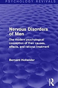 Nervous Disorders of Men : The Modern Psychological Conception of their Causes, Effects, and Rational Treatment (Hardcover)