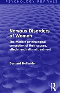 Nervous Disorders of Women (Psychology Revivals) : The Modern Psychological Conception of their Causes, Effects and Rational Treatment (Hardcover)
