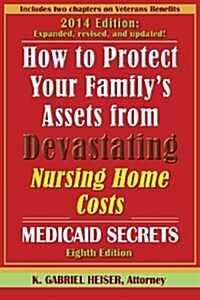 How to Protect Your Familys Assets from Devastating Nursing Home Costs: Medicaid Secrets (8th Edition) (Paperback, 8)