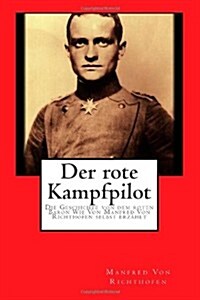 Der rote Kampfpilot: Die Geschichte von dem roten Baron Wie Von Manfred Von Richthofen selbst erz?lt (Paperback)