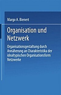 Organisation Und Netzwerk : Organisationsgestaltung Durch Annaherung an Charakteristika Der Idealtypischen Organisationsform Netzwerke (Paperback, 2002 ed.)